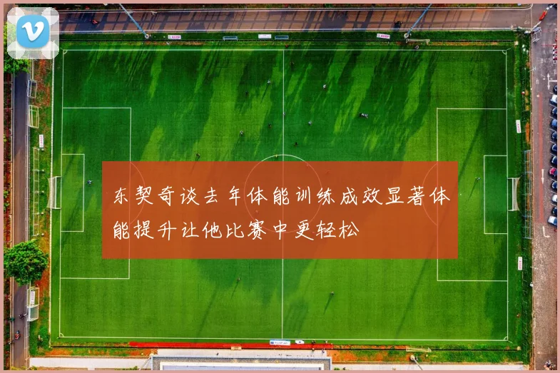 东契奇谈去年体能训练成效显著体能提升让他比赛中更轻松